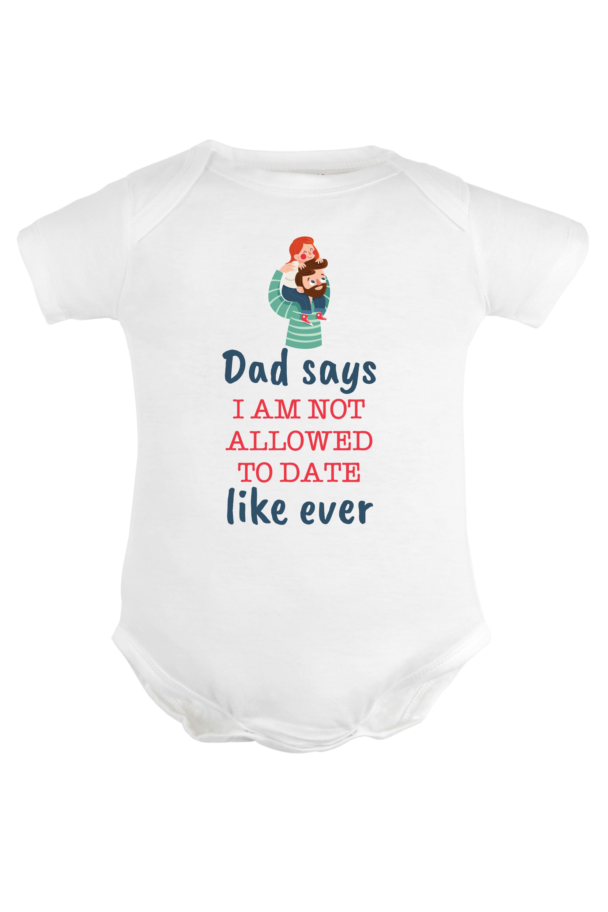 Dad Says I Am Not Allowed To Date Like Ever Baby Romper | Onesies